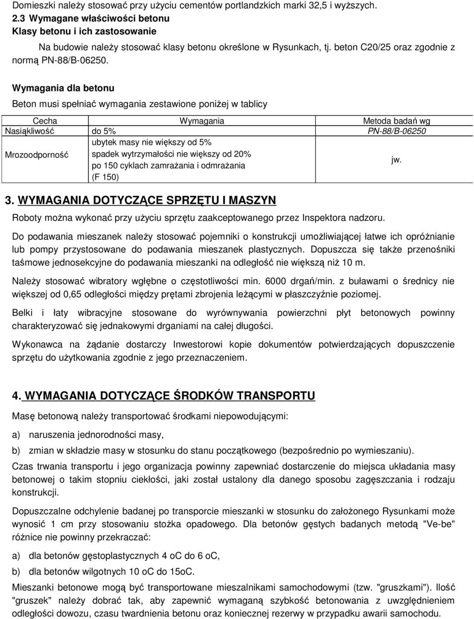 Wymagania dla betonu Beton musi spełniać wymagania zestawione poniŝej w tablicy Cecha Wymagania Metoda badań wg Nasiąkliwość do 5% PN-88/B-06250 ubytek masy nie większy od 5% Mrozoodporność spadek