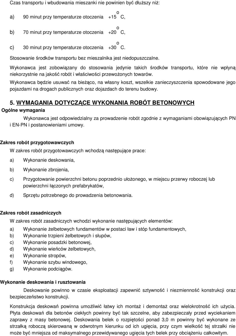 Wykonawca jest zobowiązany do stosowania jedynie takich środków transportu, które nie wpłyną niekorzystnie na jakość robót i właściwości przewoŝonych towarów.