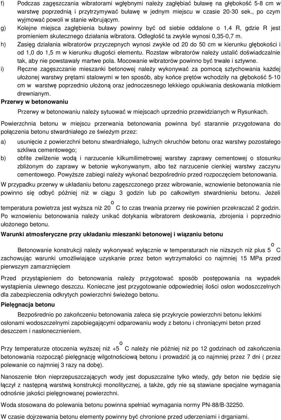 Odległość ta zwykle wynosi 0,35-0,7 m. h) Zasięg działania wibratorów przyczepnych wynosi zwykle od 20 do 50 cm w kierunku głębokości i od 1,0 do 1,5 m w kierunku długości elementu.