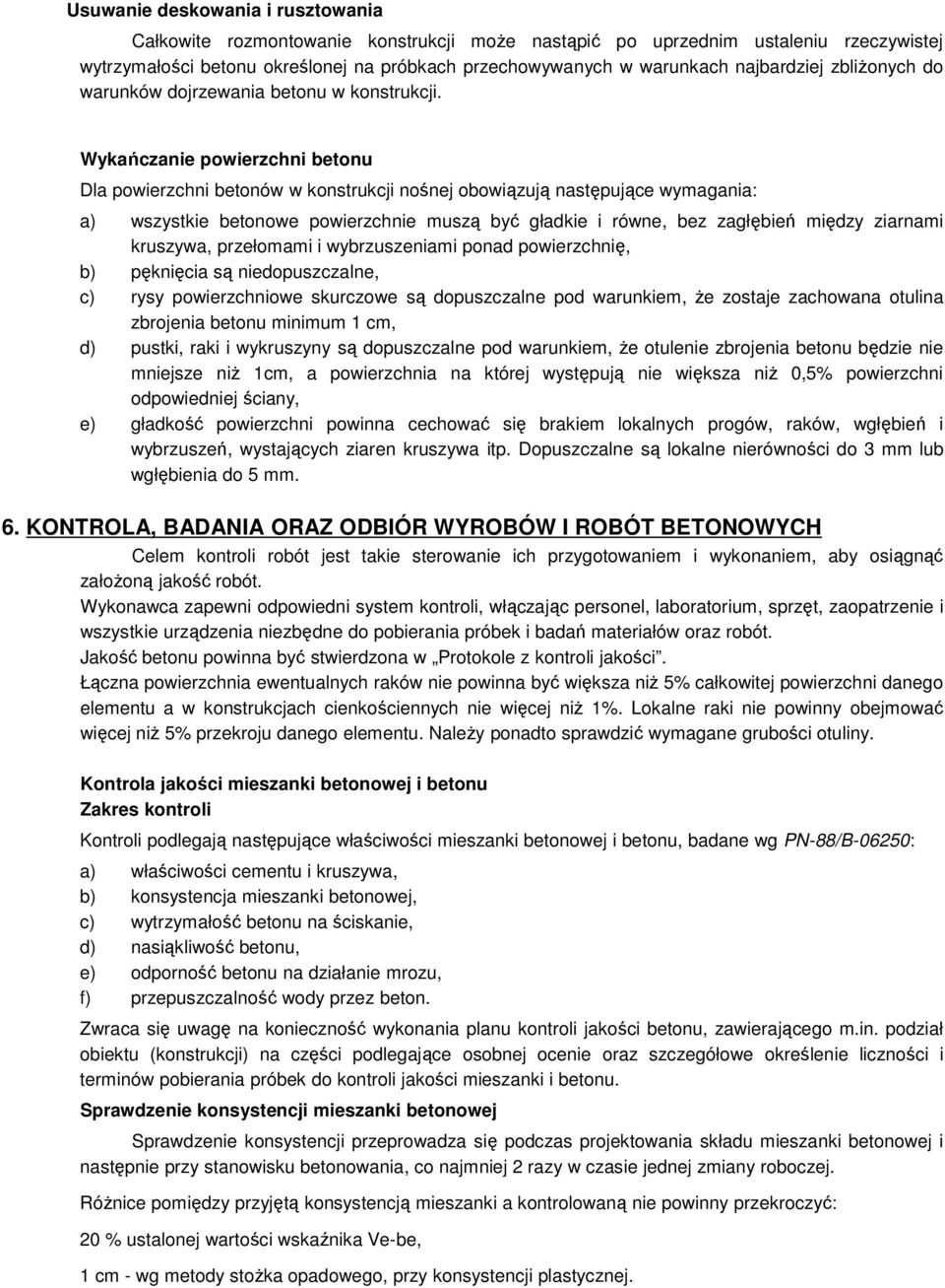Wykańczanie powierzchni betonu Dla powierzchni betonów w konstrukcji nośnej obowiązują następujące wymagania: a) wszystkie betonowe powierzchnie muszą być gładkie i równe, bez zagłębień między