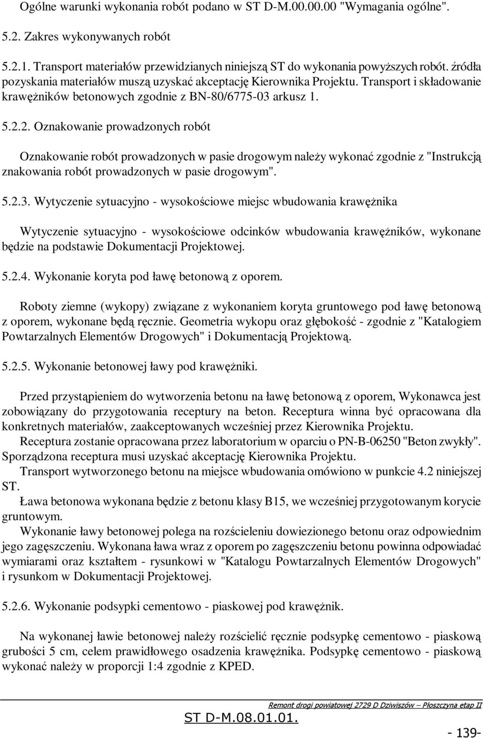 2. Oznakowanie prowadzonych robót Oznakowanie robót prowadzonych w pasie drogowym należy wykonać zgodnie z "Instrukcją znakowania robót prowadzonych w pasie drogowym". 5.2.3.