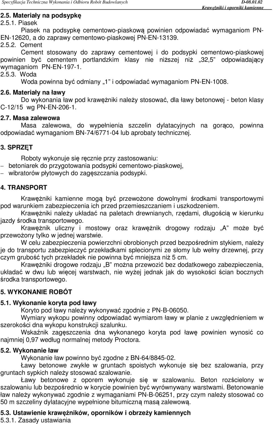 Materiały na ławy Do wykonania ław pod krawężniki należy stosować, dla ławy betonowej - beton klasy C-12/15 wg PN-EN-206-1. 2.7.