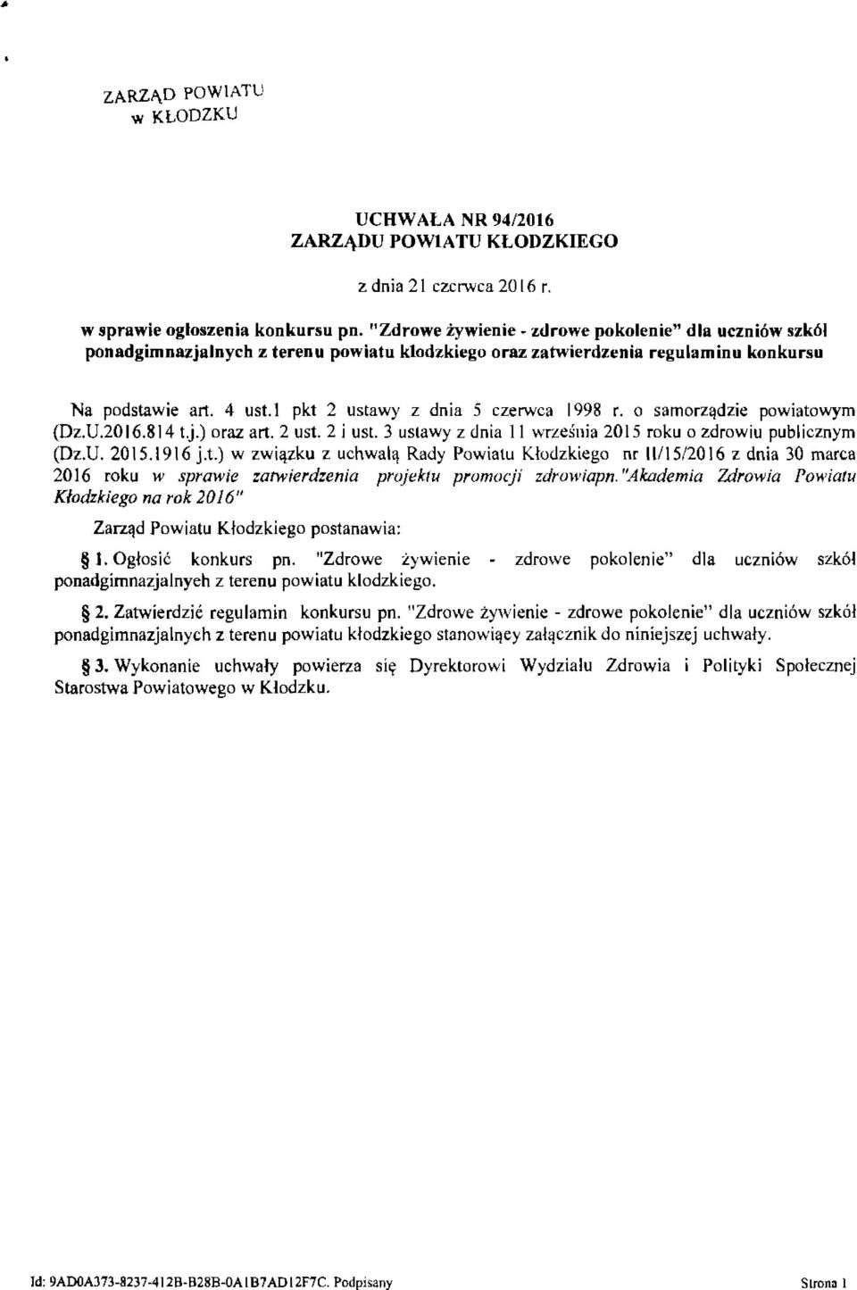 l pkt 2 ustawy z dnia 5 czerwca 1998 r. o samorządzie powiatowym (Dz.U.2016.814 t.j.) oraz art. 2 ust. 2 j ust. 3 ustawy z dnia 11 września 2015 roku o zdrowiu publicznym (Dz.U. 2015.1916 j.t.) w związku z uchwalą Rady Powiatu Kłodzkiego nr 11115/2016 z dnia 30 marca 2016 roku w sprawie zatwierdzenia projektu promocji zdrowiapn.