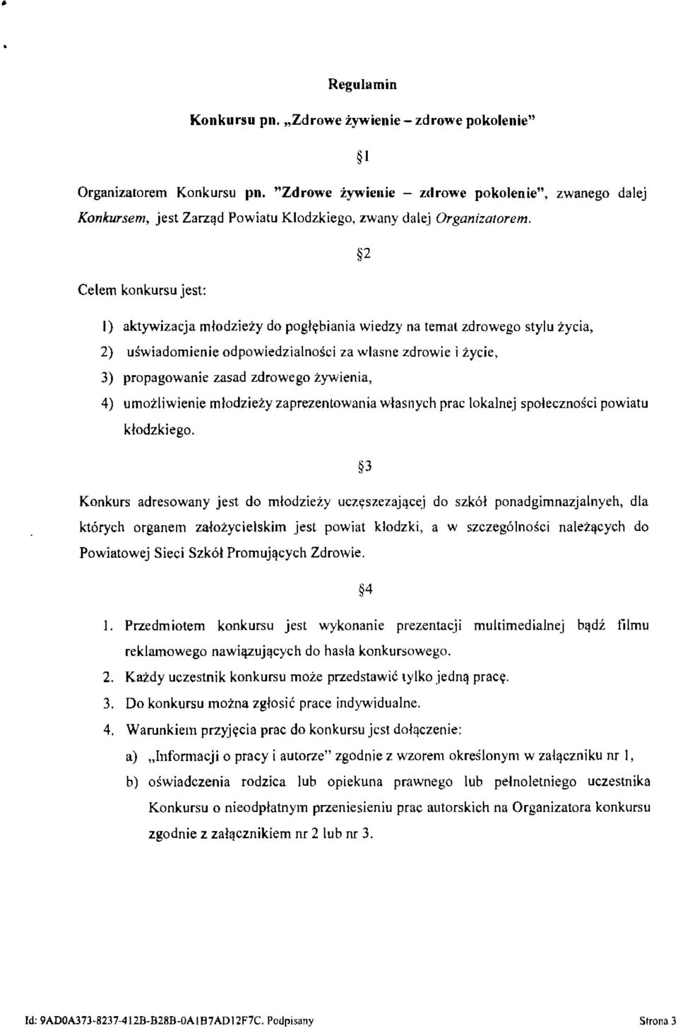 2 Celem konkursu jest: I) aktywizacja młodzieży do pogłębiania wiedzy na temat zdrowego stylu życia, 2) uświadomienie odpowiedzialności za własne zdrowie i życie, 3) propagowanie zasad zdrowego