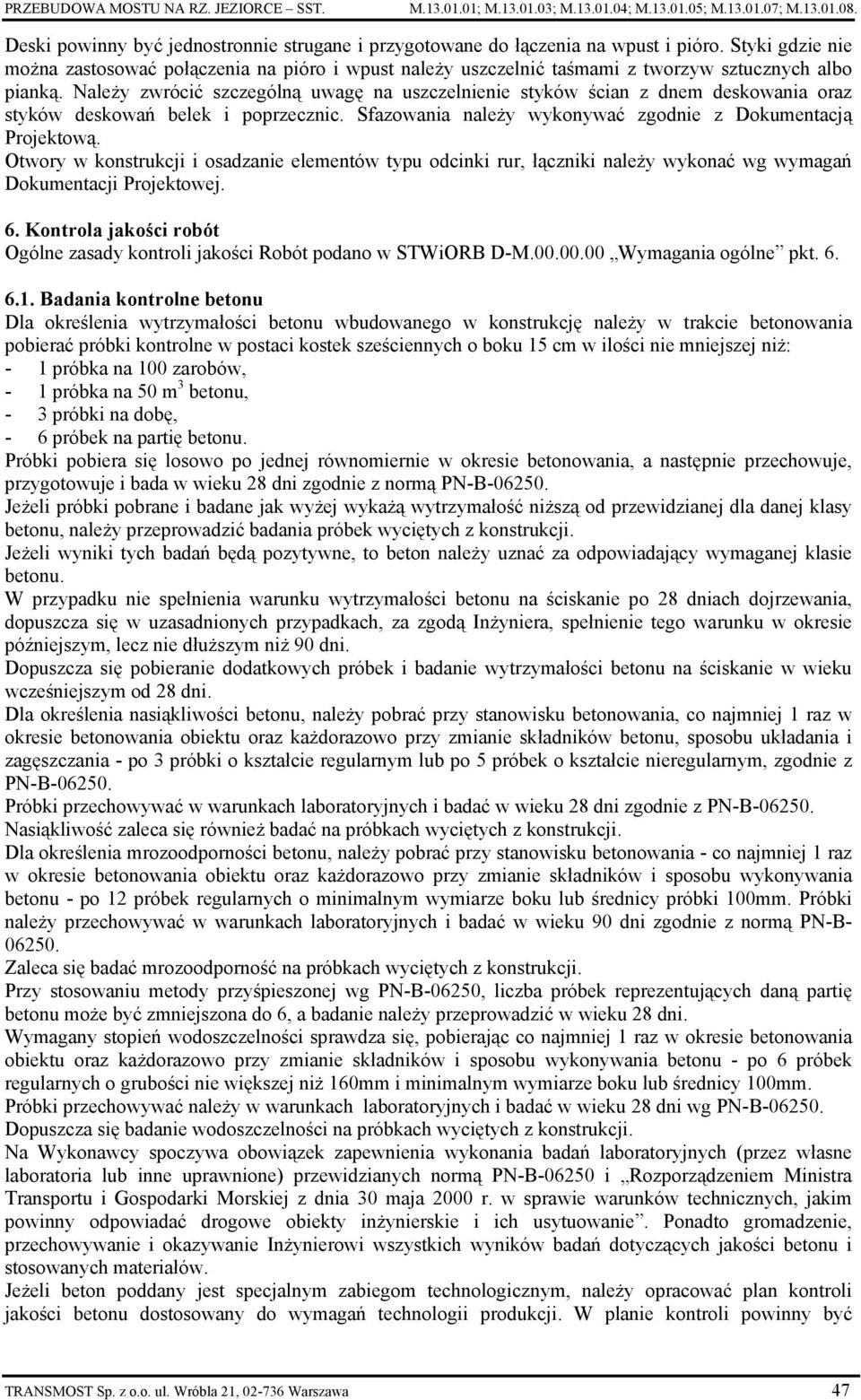 Należy zwrócić szczególną uwagę na uszczelnienie styków ścian z dnem deskowania oraz styków deskowań belek i poprzecznic. Sfazowania należy wykonywać zgodnie z Dokumentacją Projektową.