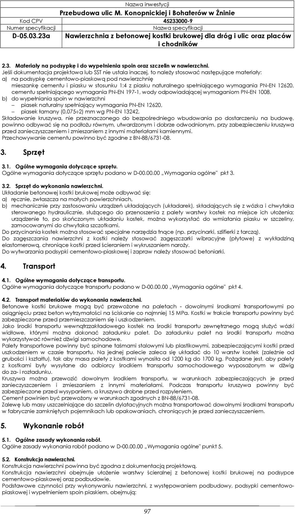 piasku naturalnego spełniającego wymagania PN-EN 12620, cementu spełniającego wymagania PN-EN 197-1, wody odpowiadającej wymaganiom PN-EN 1008, b) do wypełniania spoin w nawierzchni piasek naturalny