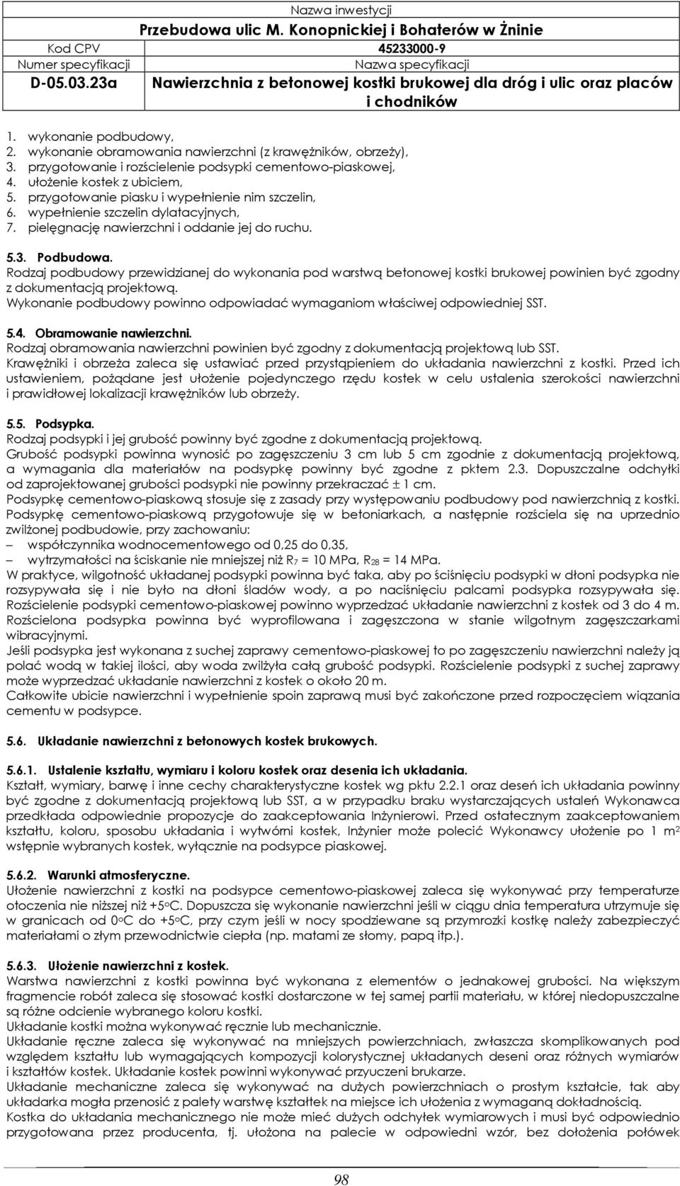 Rodzaj podbudowy przewidzianej do wykonania pod warstwą betonowej kostki brukowej powinien być zgodny z dokumentacją projektową.