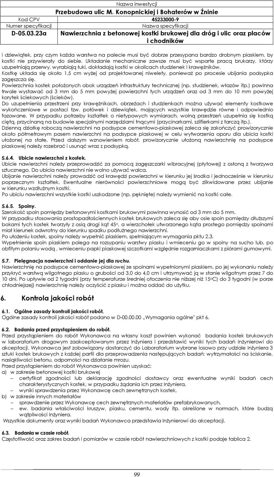 Kostkę układa się około 1,5 cm wyżej od projektowanej niwelety, ponieważ po procesie ubijania podsypka zagęszcza się. Powierzchnia kostek położonych obok urządzeń infrastruktury technicznej (np.
