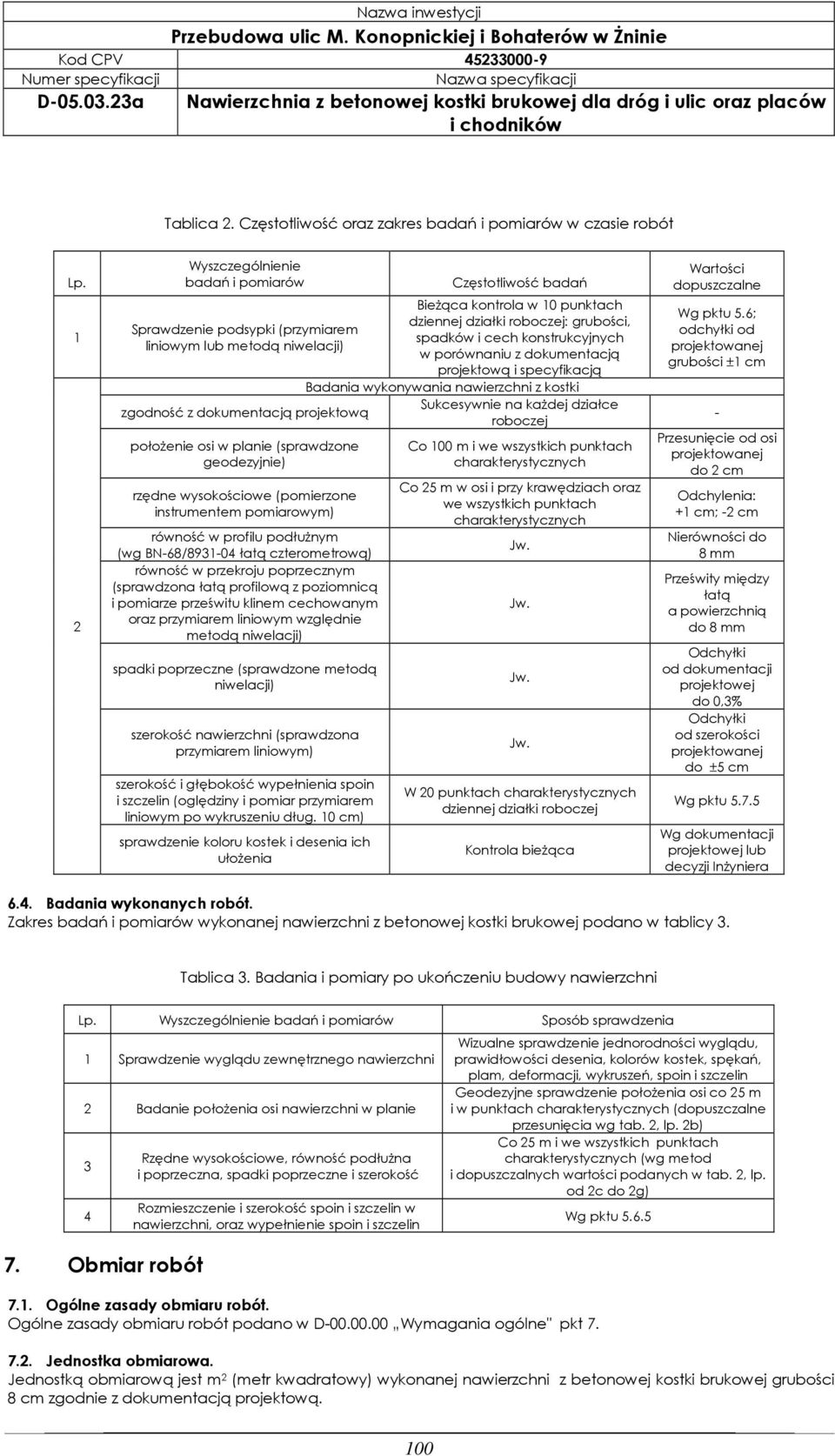 cech konstrukcyjnych w porównaniu z dokumentacją projektową i specyfikacją Badania wykonywania nawierzchni z kostki Sukcesywnie na każdej działce zgodność z dokumentacją projektową roboczej położenie