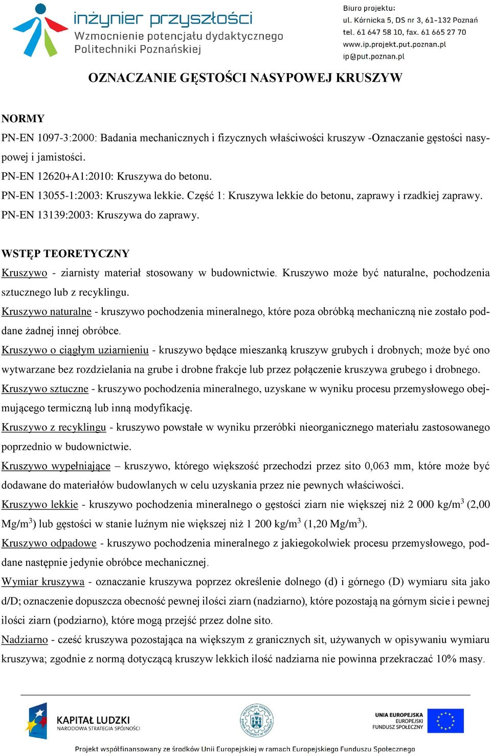 WSTĘP TEORETYCZNY Kruszywo - ziarnisty materiał stosowany w budownictwie. Kruszywo może być naturalne, pochodzenia sztucznego lub z recyklingu.