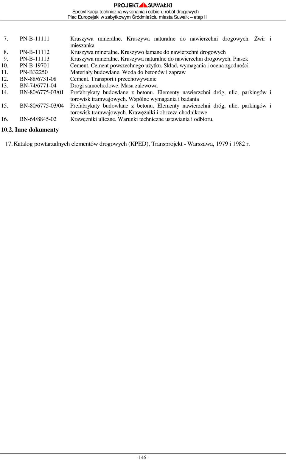 PN-B32250 Materiały budowlane. Woda do betonów i zapraw 12. BN-88/6731-08 Cement. Transport i przechowywanie 13. BN-74/6771-04 Drogi samochodowe. Masa zalewowa 14.