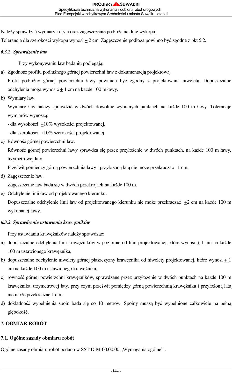 Profil podłuŝny górnej powierzchni ławy powinien być zgodny z projektowaną niweletą. Dopuszczalne odchylenia mogą wynosić + 1 cm na kaŝde 100 m ławy. b) Wymiary ław.