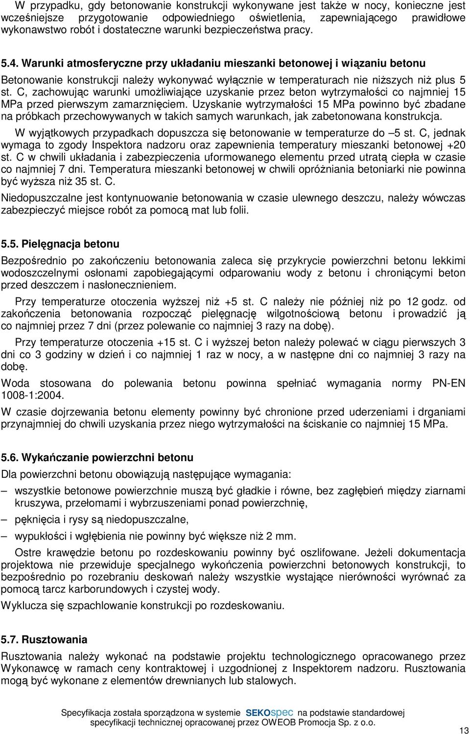 Warunki atmosferyczne przy układaniu mieszanki betonowej i wiązaniu betonu Betonowanie konstrukcji należy wykonywać wyłącznie w temperaturach nie niższych niż plus 5 st.