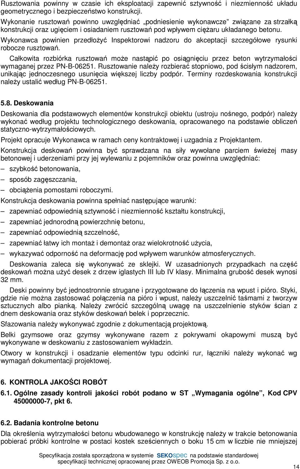 Wykonawca powinien przedłożyć Inspektorowi nadzoru do akceptacji szczegółowe rysunki robocze rusztowań.