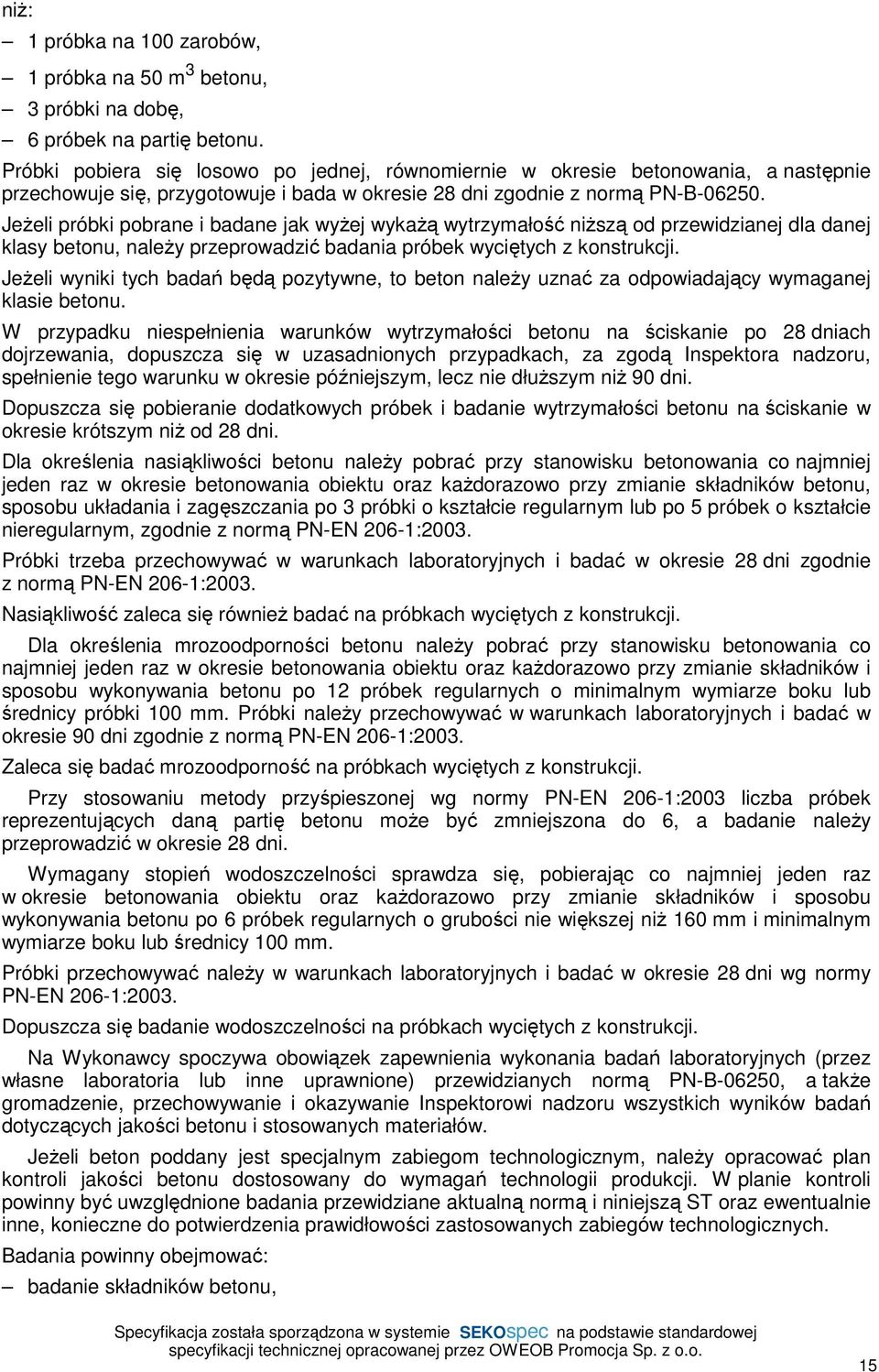 Jeżeli próbki pobrane i badane jak wyżej wykażą wytrzymałość niższą od przewidzianej dla danej klasy betonu, należy przeprowadzić badania próbek wyciętych z konstrukcji.