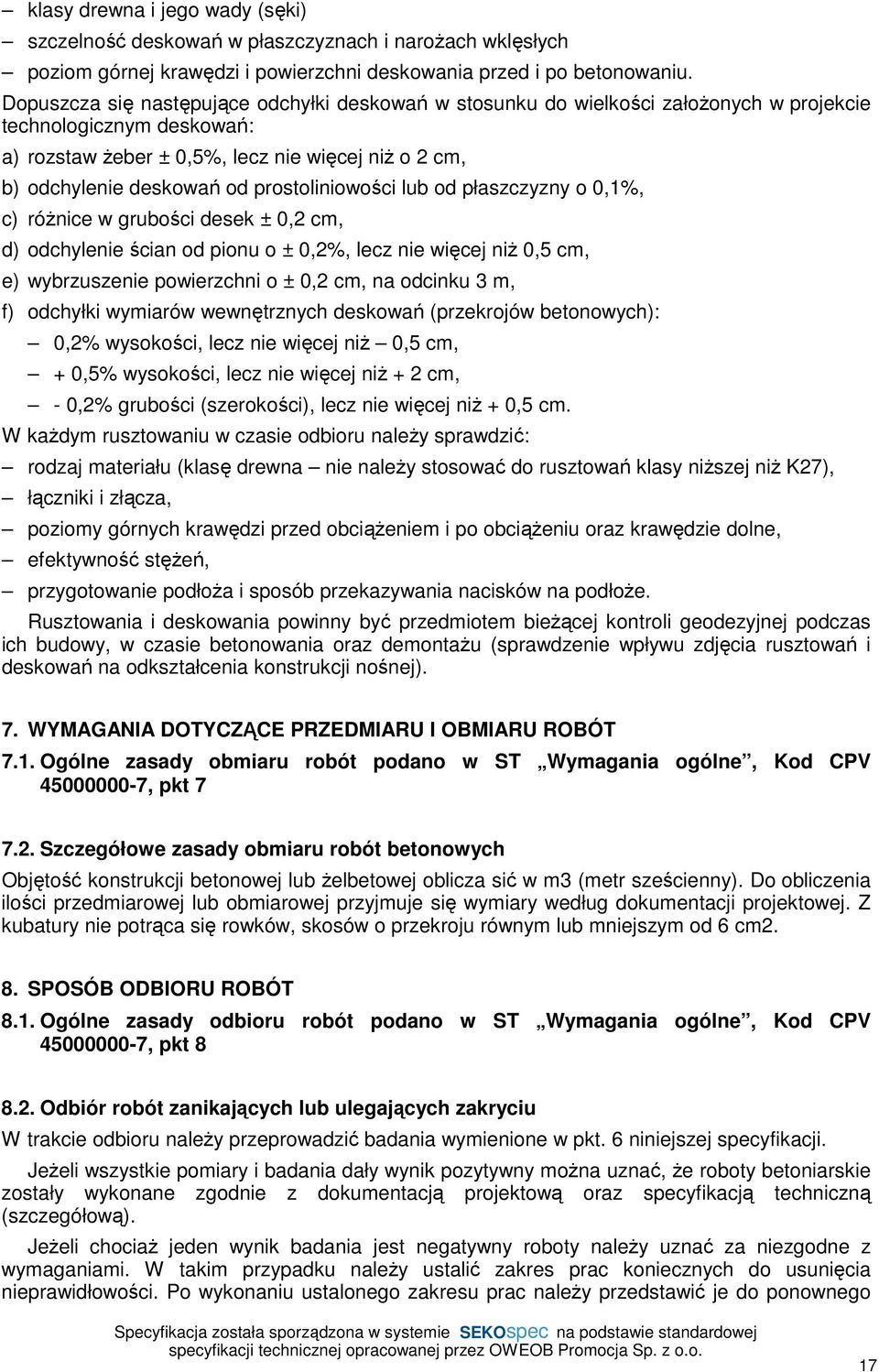 prostoliniowości lub od płaszczyzny o 0,1%, c) różnice w grubości desek ± 0,2 cm, d) odchylenie ścian od pionu o ± 0,2%, lecz nie więcej niż 0,5 cm, e) wybrzuszenie powierzchni o ± 0,2 cm, na odcinku