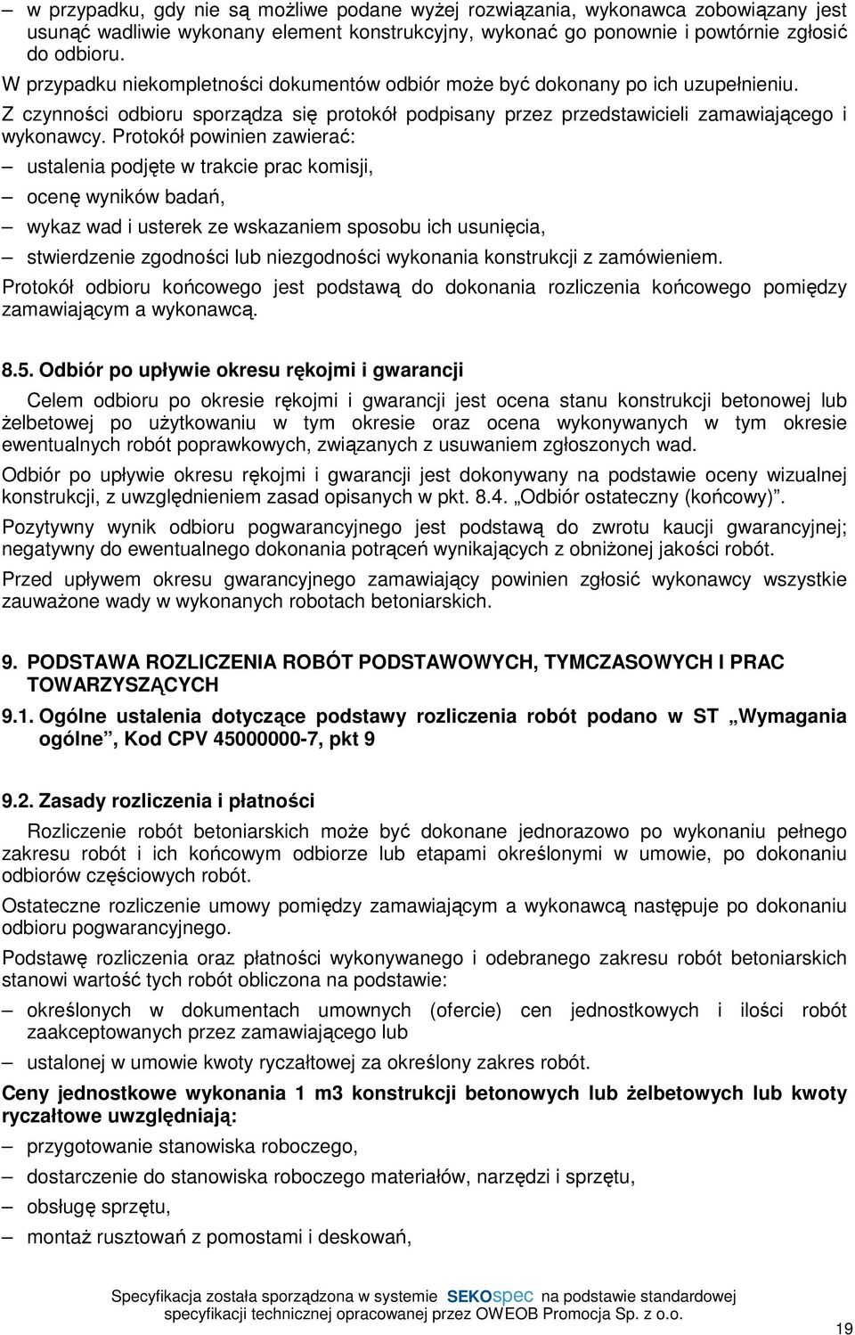 Protokół powinien zawierać: ustalenia podjęte w trakcie prac komisji, ocenę wyników badań, wykaz wad i usterek ze wskazaniem sposobu ich usunięcia, stwierdzenie zgodności lub niezgodności wykonania