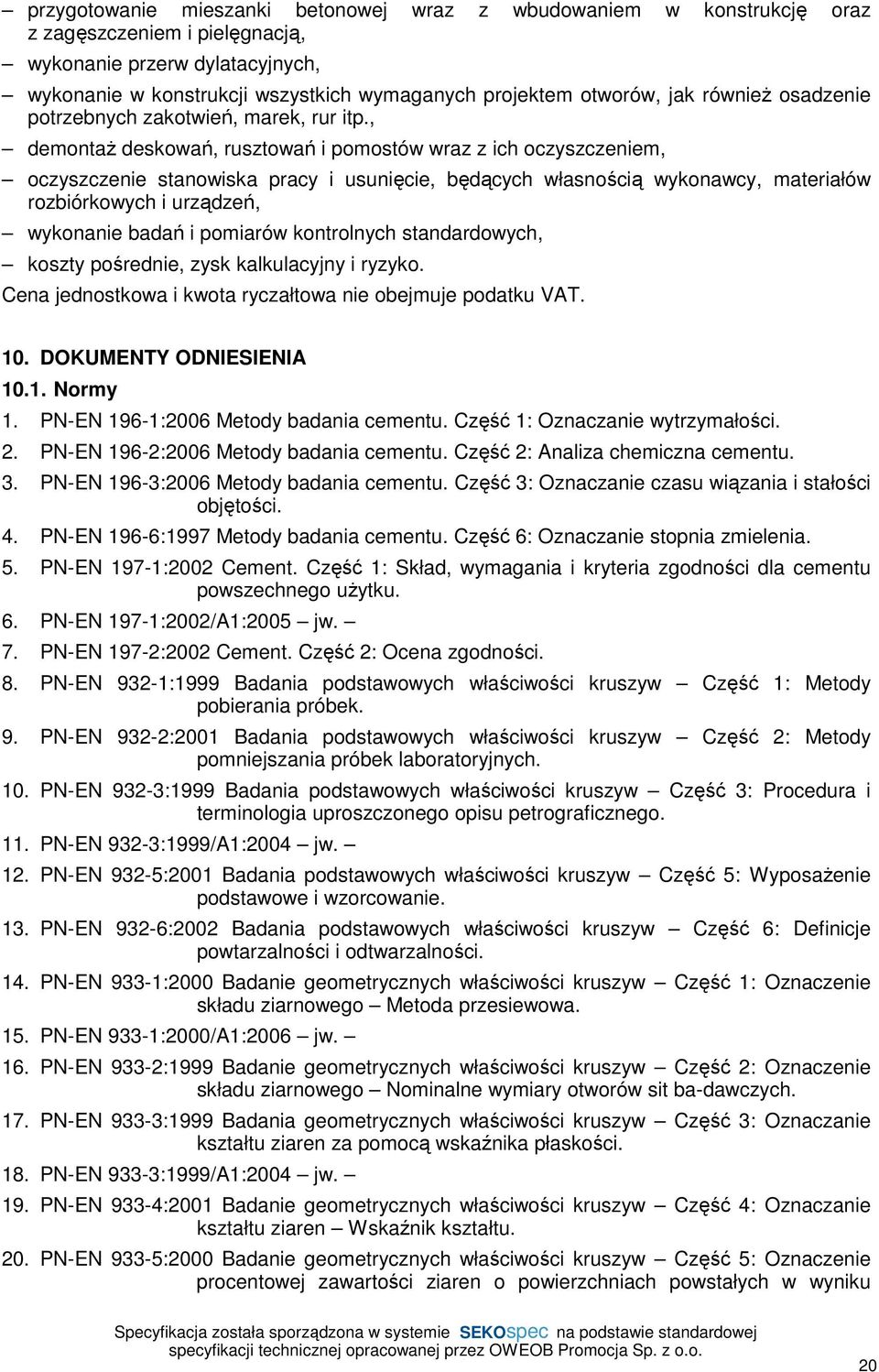 , demontaż deskowań, rusztowań i pomostów wraz z ich oczyszczeniem, oczyszczenie stanowiska pracy i usunięcie, będących własnością wykonawcy, materiałów rozbiórkowych i urządzeń, wykonanie badań i
