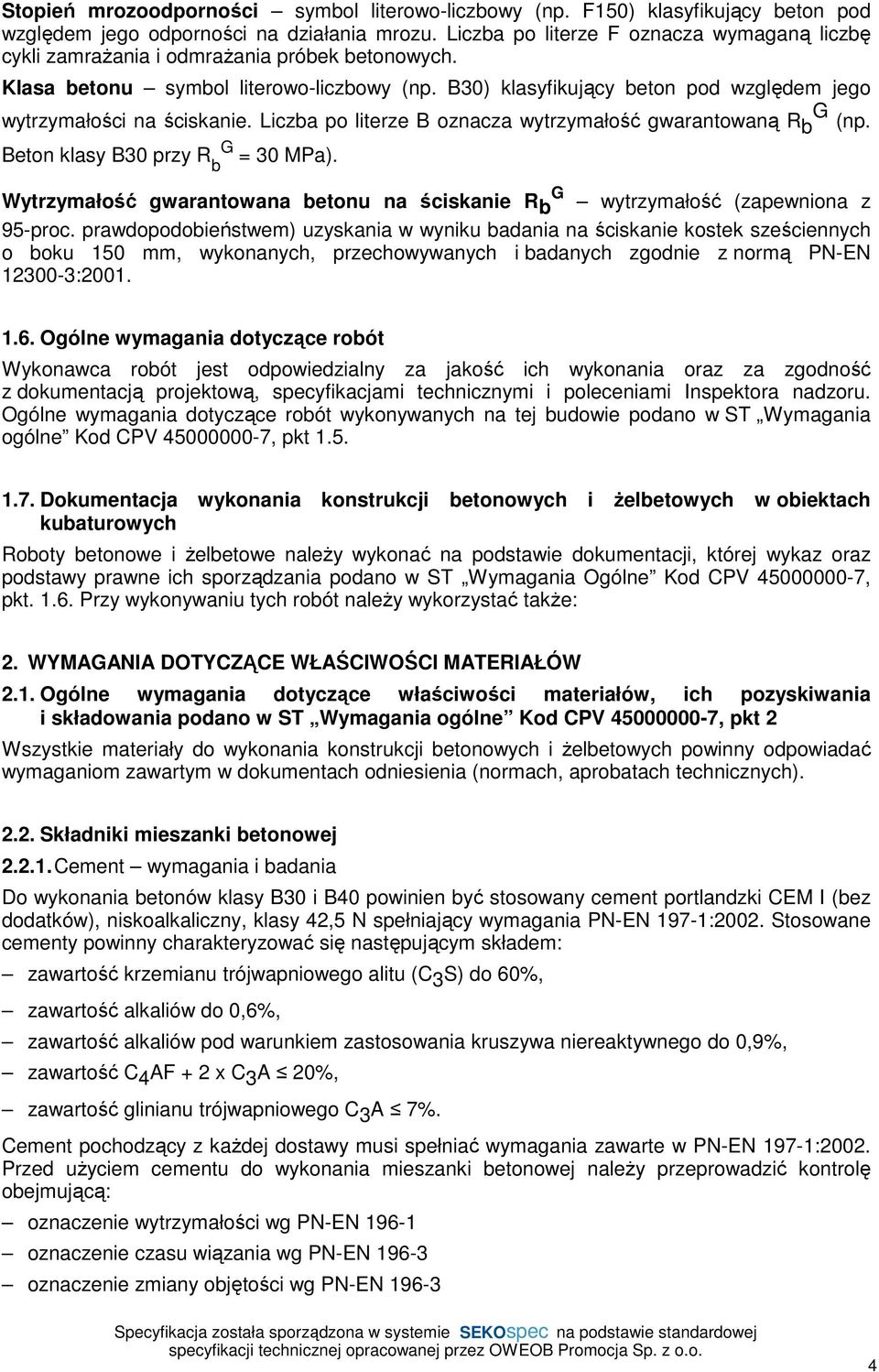 B30) klasyfikujący beton pod względem jego wytrzymałości na ściskanie. Liczba po literze B oznacza wytrzymałość gwarantowaną R b G (np. Beton klasy B30 przy R b G = 30 MPa).