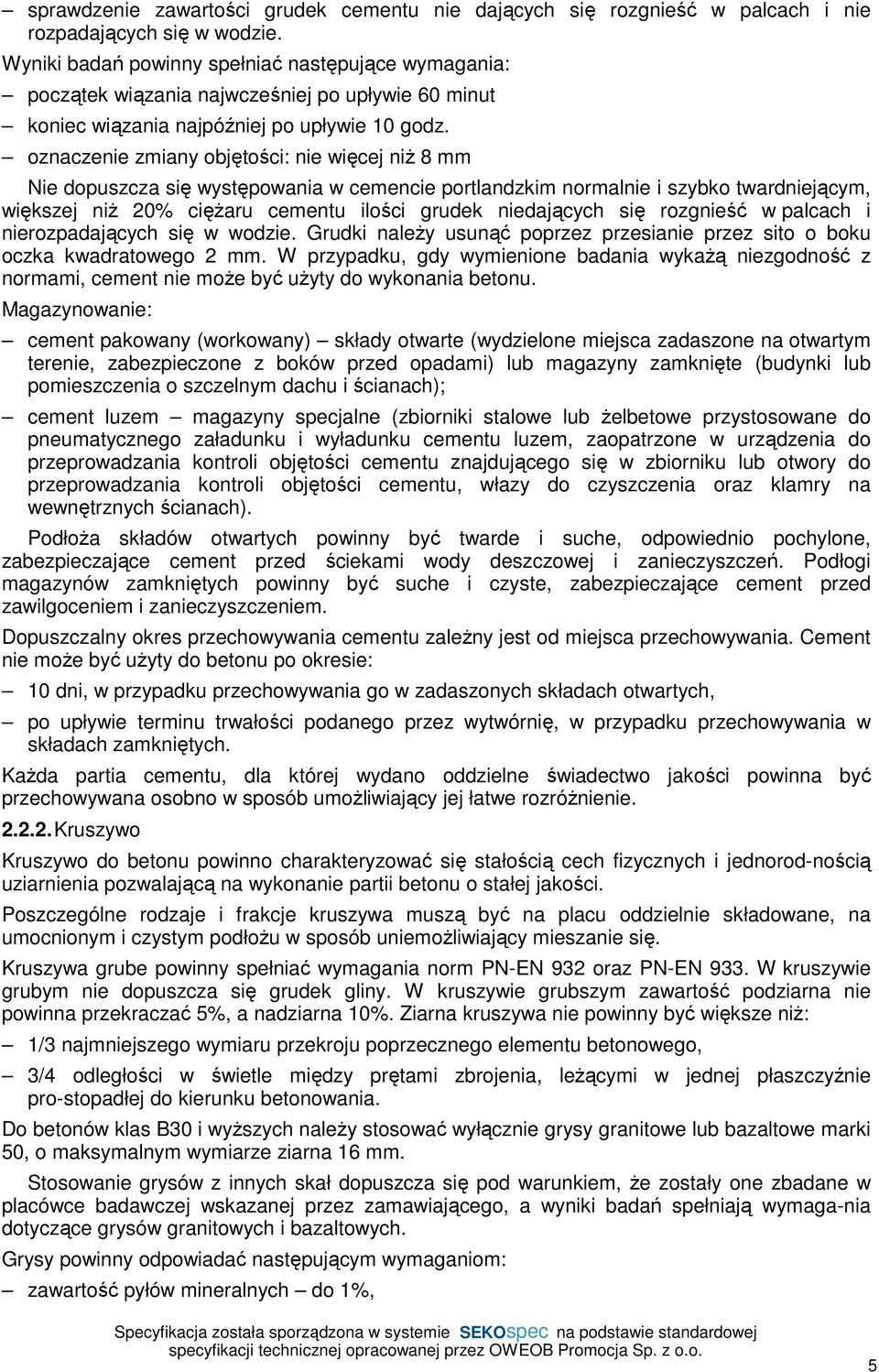 oznaczenie zmiany objętości: nie więcej niż 8 mm Nie dopuszcza się występowania w cemencie portlandzkim normalnie i szybko twardniejącym, większej niż 20% ciężaru cementu ilości grudek niedających