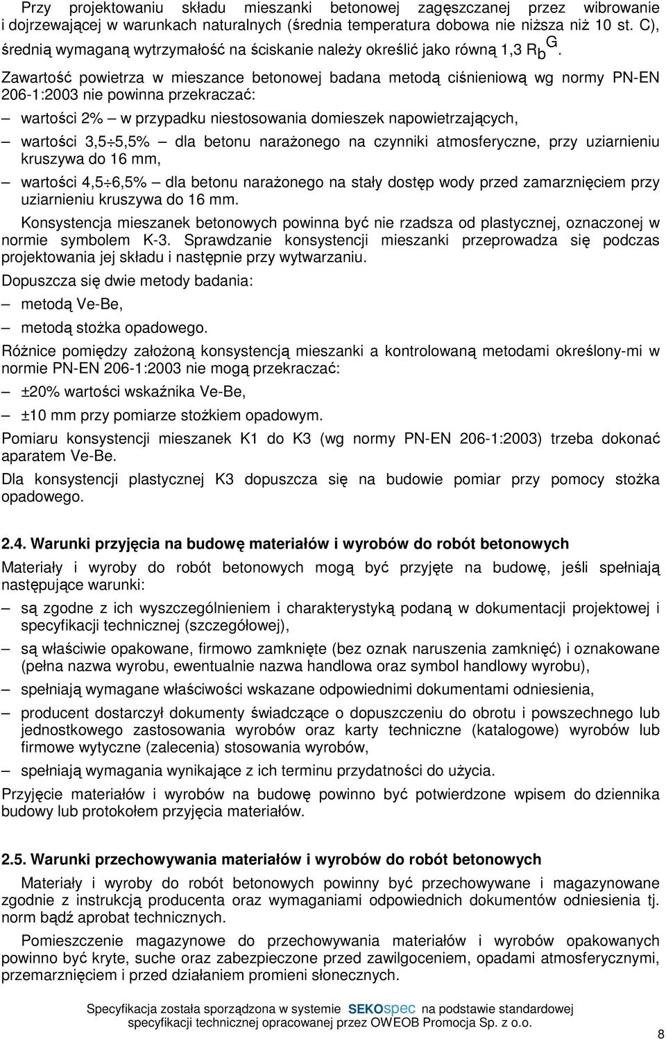 Zawartość powietrza w mieszance betonowej badana metodą ciśnieniową wg normy PN-EN 206-1:2003 nie powinna przekraczać: wartości 2% w przypadku niestosowania domieszek napowietrzających, wartości 3,5