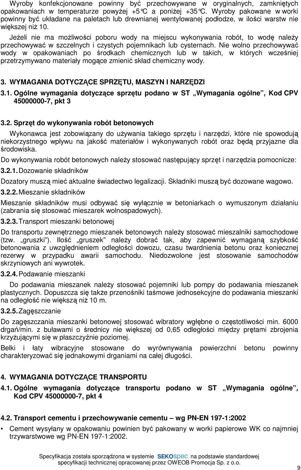 Jeżeli nie ma możliwości poboru wody na miejscu wykonywania robót, to wodę należy przechowywać w szczelnych i czystych pojemnikach lub cysternach.