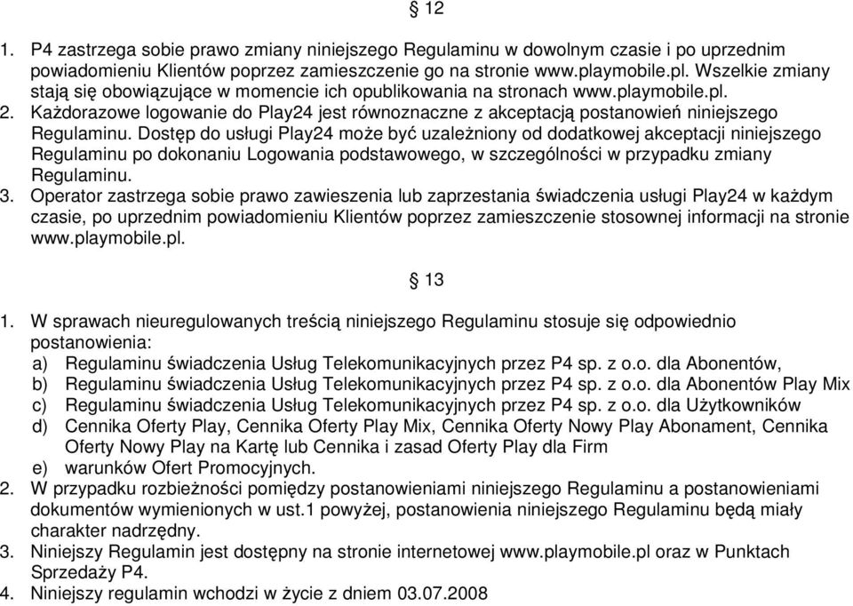 KaŜdorazowe logowanie do Play24 jest równoznaczne z akceptacją postanowień niniejszego Regulaminu.