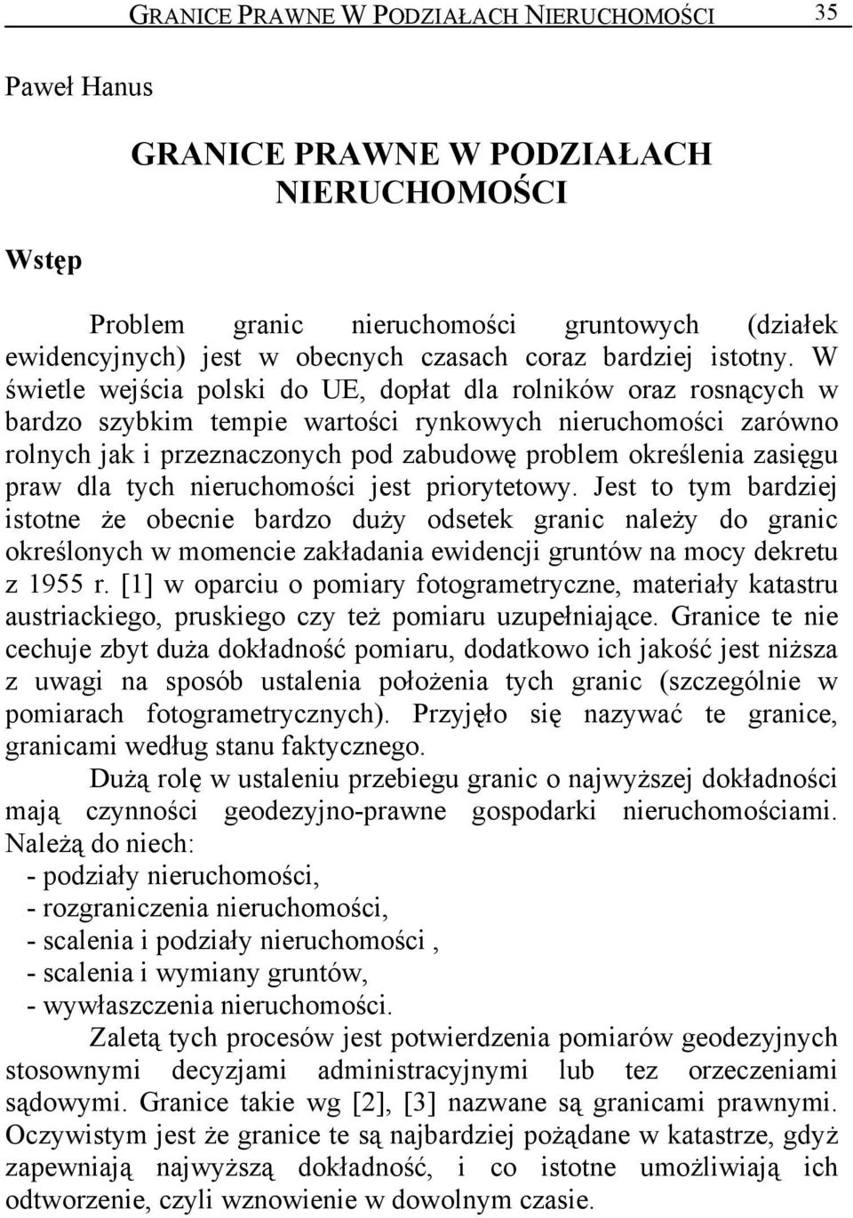 W świetle wejścia polski do UE, dopłat dla rolników oraz rosnących w bardzo szybkim tempie wartości rynkowych nieruchomości zarówno rolnych jak i przeznaczonych pod zabudowę problem określenia