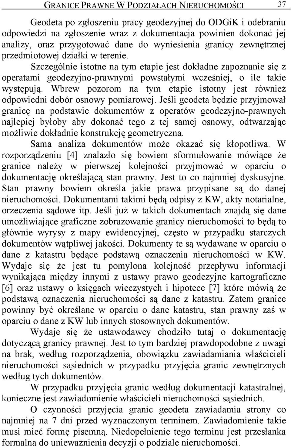 Szczególnie istotne na tym etapie jest dokładne zapoznanie się z operatami geodezyjno-prawnymi powstałymi wcześniej, o ile takie występują.