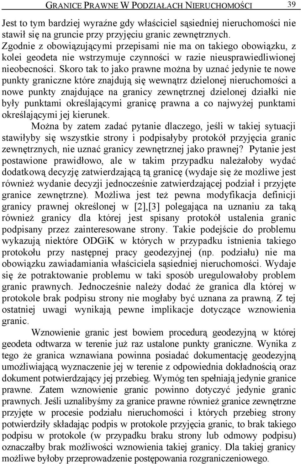 Skoro tak to jako prawne można by uznać jedynie te nowe punkty graniczne które znajdują się wewnątrz dzielonej nieruchomości a nowe punkty znajdujące na granicy zewnętrznej dzielonej działki nie były
