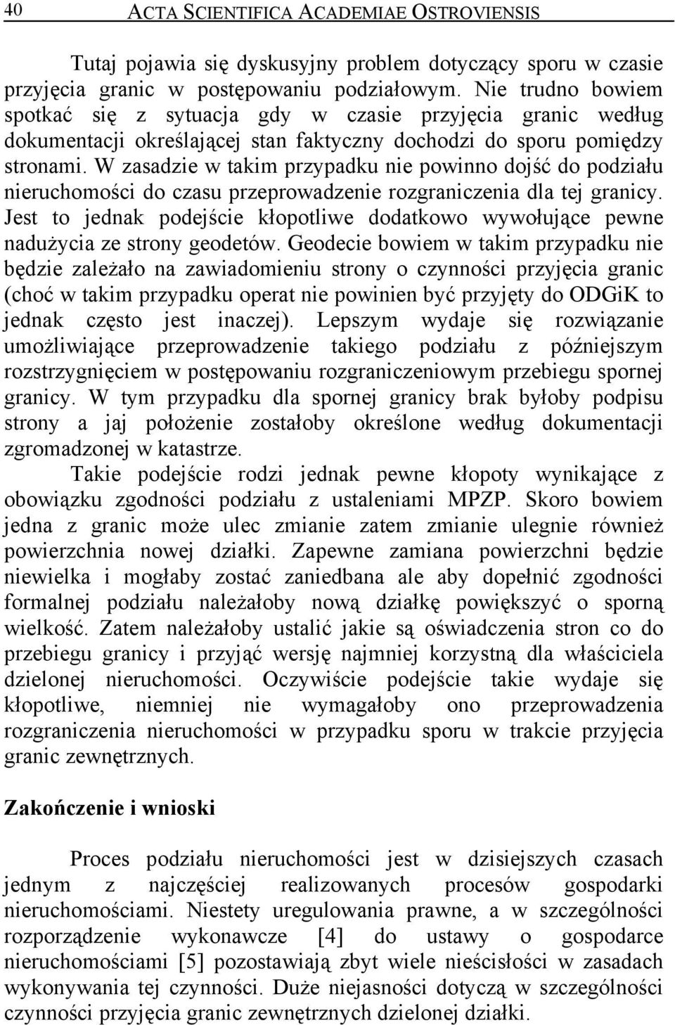 W zasadzie w takim przypadku nie powinno dojść do podziału nieruchomości do czasu przeprowadzenie rozgraniczenia dla tej granicy.