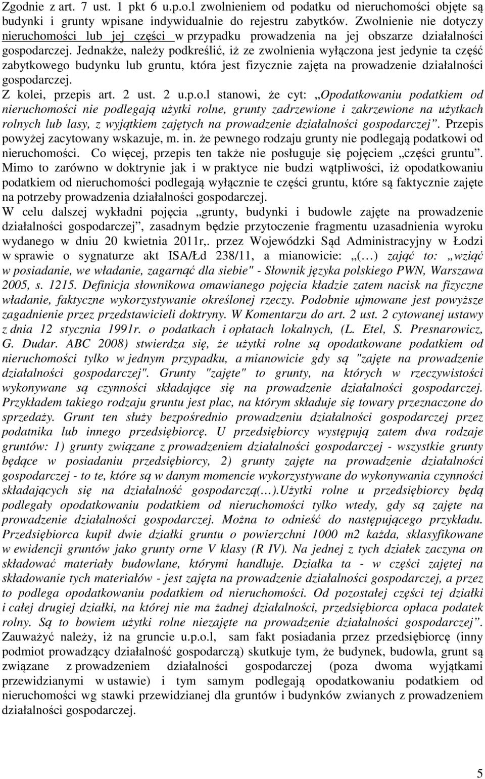 Jednakże, należy podkreślić, iż ze zwolnienia wyłączona jest jedynie ta część zabytkowego budynku lub gruntu, która jest fizycznie zajęta na prowadzenie działalności gospodarczej.
