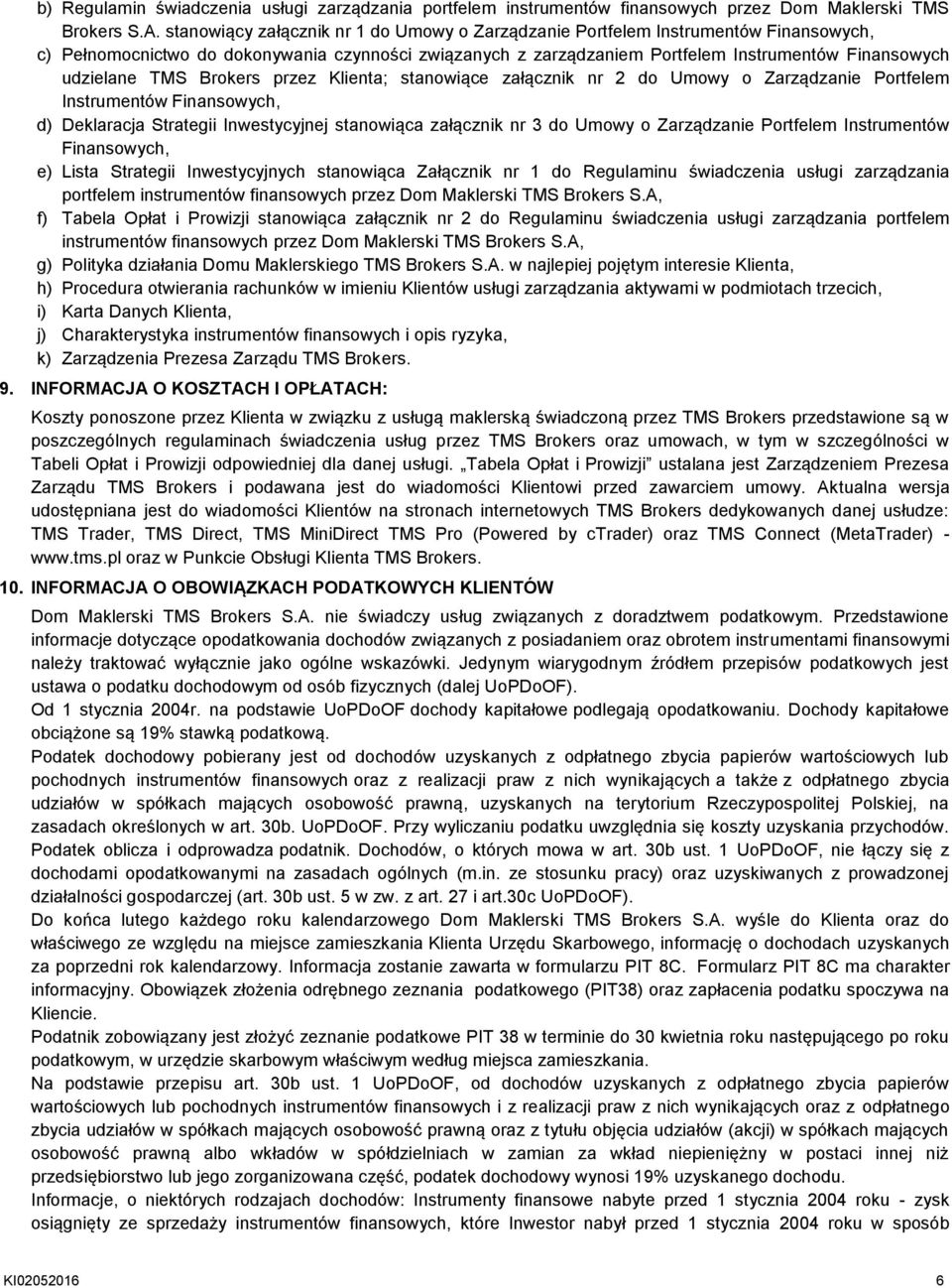 TMS Brokers przez Klienta; stanowiące załącznik nr 2 do Umowy o Zarządzanie Portfelem Instrumentów Finansowych, d) Deklaracja Strategii Inwestycyjnej stanowiąca załącznik nr 3 do Umowy o Zarządzanie