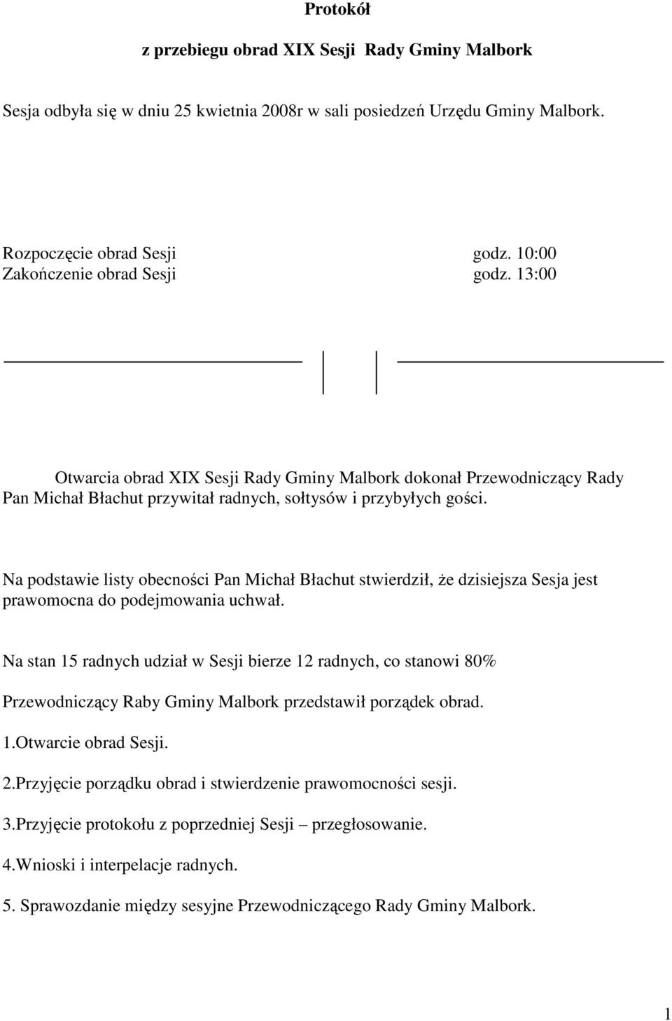 Na podstawie listy obecności Pan Michał Błachut stwierdził, Ŝe dzisiejsza Sesja jest prawomocna do podejmowania uchwał.