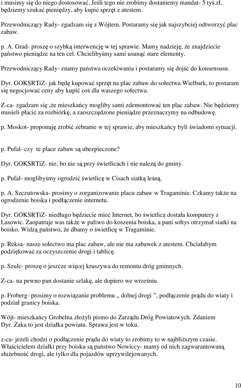 Chcielibyśmy sami usunąć stare elementy. Przewodniczący Rady- znamy państwa oczekiwania i postaramy się dojść do konsensusu. Dyr.