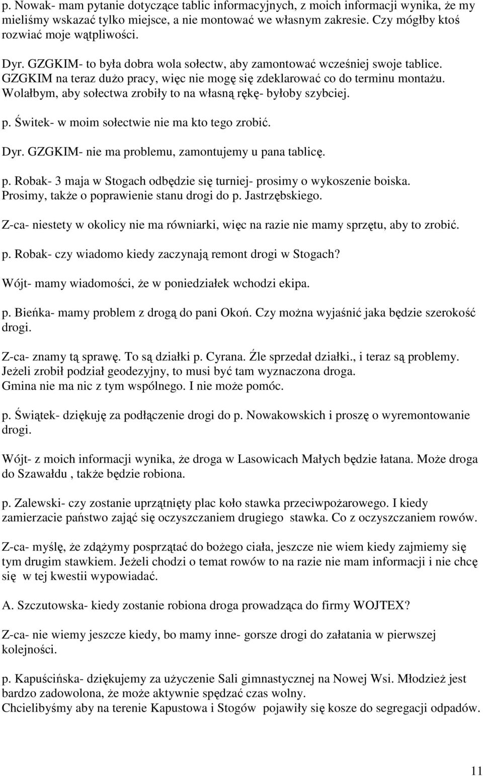 Wolałbym, aby sołectwa zrobiły to na własną rękę- byłoby szybciej. p. Świtek- w moim sołectwie nie ma kto tego zrobić. Dyr. GZGKIM- nie ma problemu, zamontujemy u pana tablicę. p. Robak- 3 maja w Stogach odbędzie się turniej- prosimy o wykoszenie boiska.