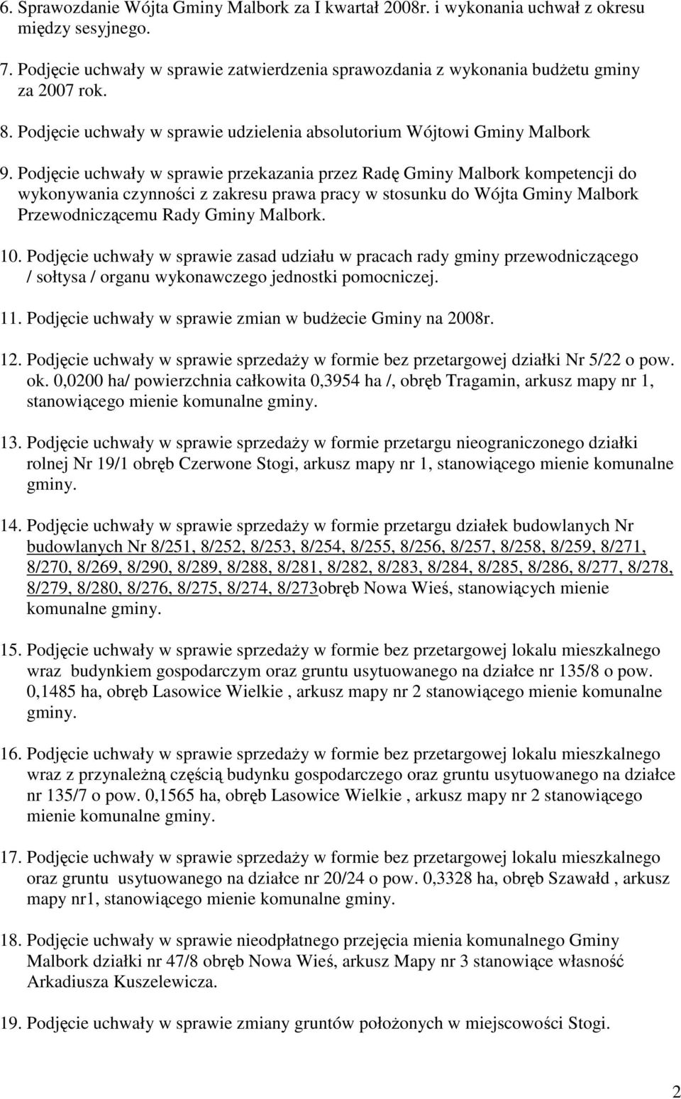 Podjęcie uchwały w sprawie przekazania przez Radę Gminy Malbork kompetencji do wykonywania czynności z zakresu prawa pracy w stosunku do Wójta Gminy Malbork Przewodniczącemu Rady Gminy Malbork. 10.