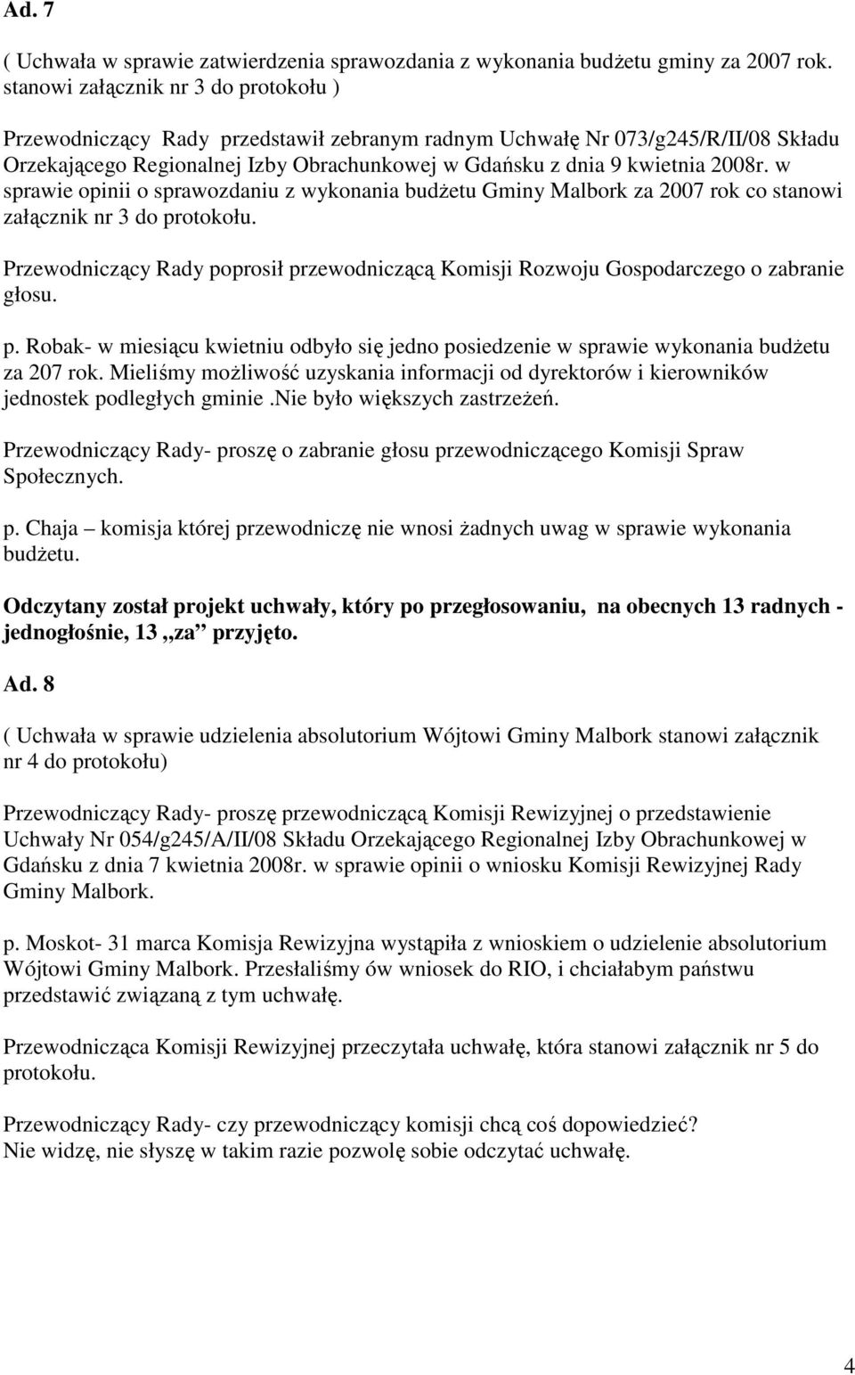 w sprawie opinii o sprawozdaniu z wykonania budŝetu Gminy Malbork za 2007 rok co stanowi załącznik nr 3 do protokołu.