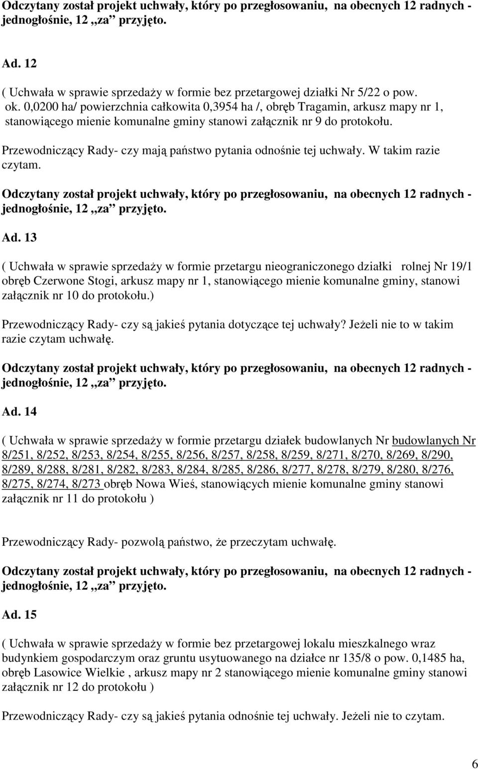 Przewodniczący Rady- czy mają państwo pytania odnośnie tej uchwały. W takim razie czytam. Ad.