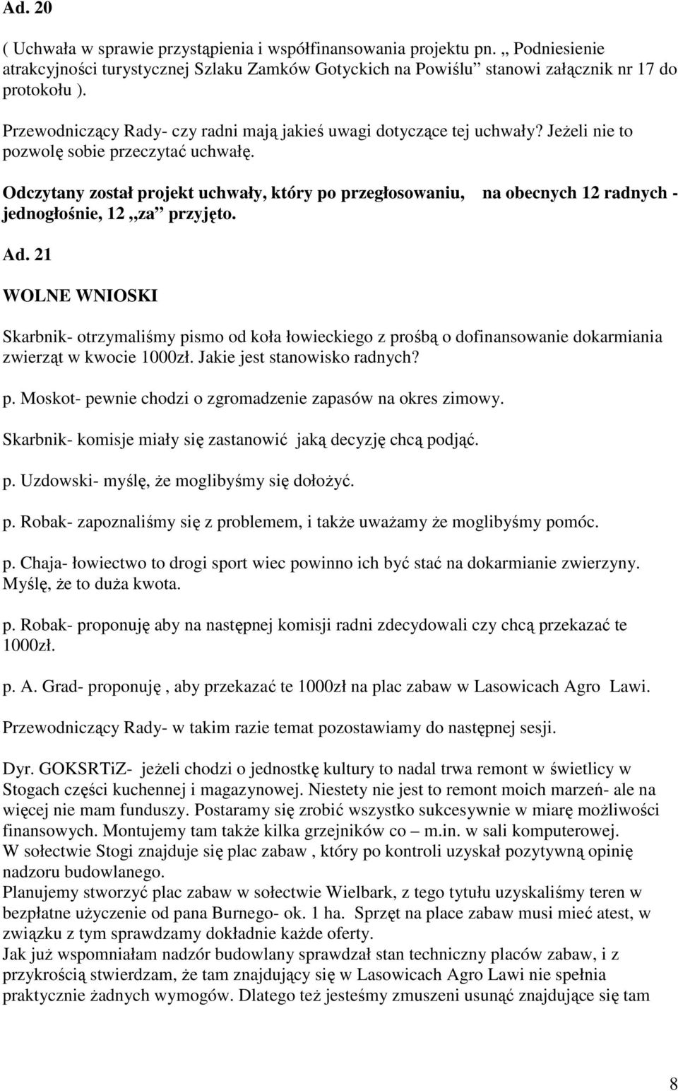 21 WOLNE WNIOSKI Skarbnik- otrzymaliśmy pismo od koła łowieckiego z prośbą o dofinansowanie dokarmiania zwierząt w kwocie 1000zł. Jakie jest stanowisko radnych? p. Moskot- pewnie chodzi o zgromadzenie zapasów na okres zimowy.