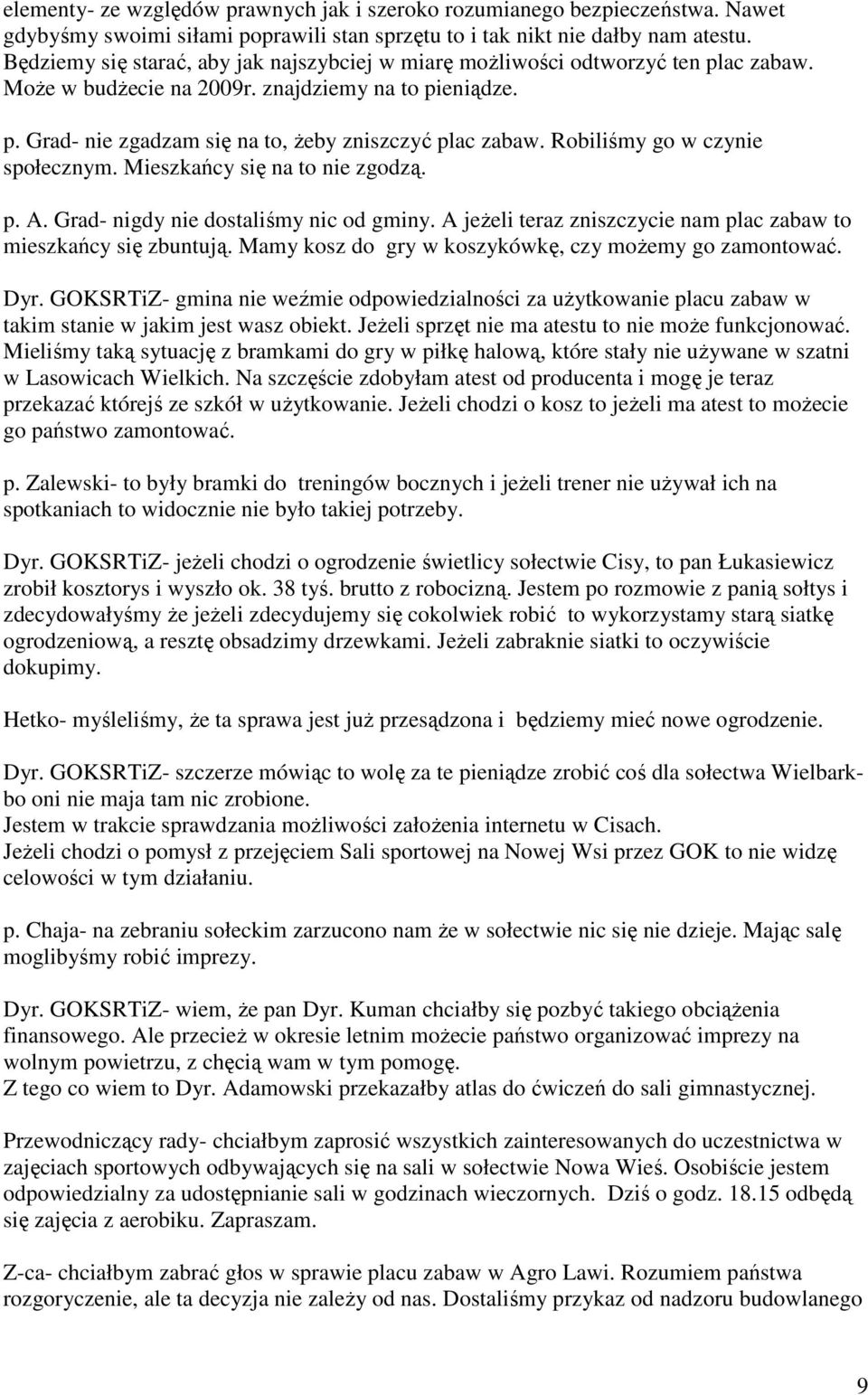 Robiliśmy go w czynie społecznym. Mieszkańcy się na to nie zgodzą. p. A. Grad- nigdy nie dostaliśmy nic od gminy. A jeŝeli teraz zniszczycie nam plac zabaw to mieszkańcy się zbuntują.
