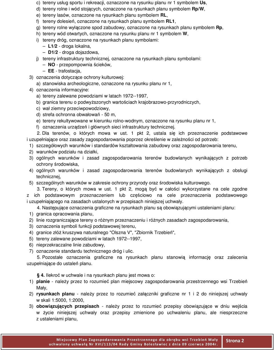 na rysunku planu nr 1 symbolem W, i) tereny dróg, oznaczone na rysunkach planu symbolami: L1/2 - droga lokalna, D1/2 - droga dojazdowa, j) tereny infrastruktury technicznej, oznaczone na rysunkach