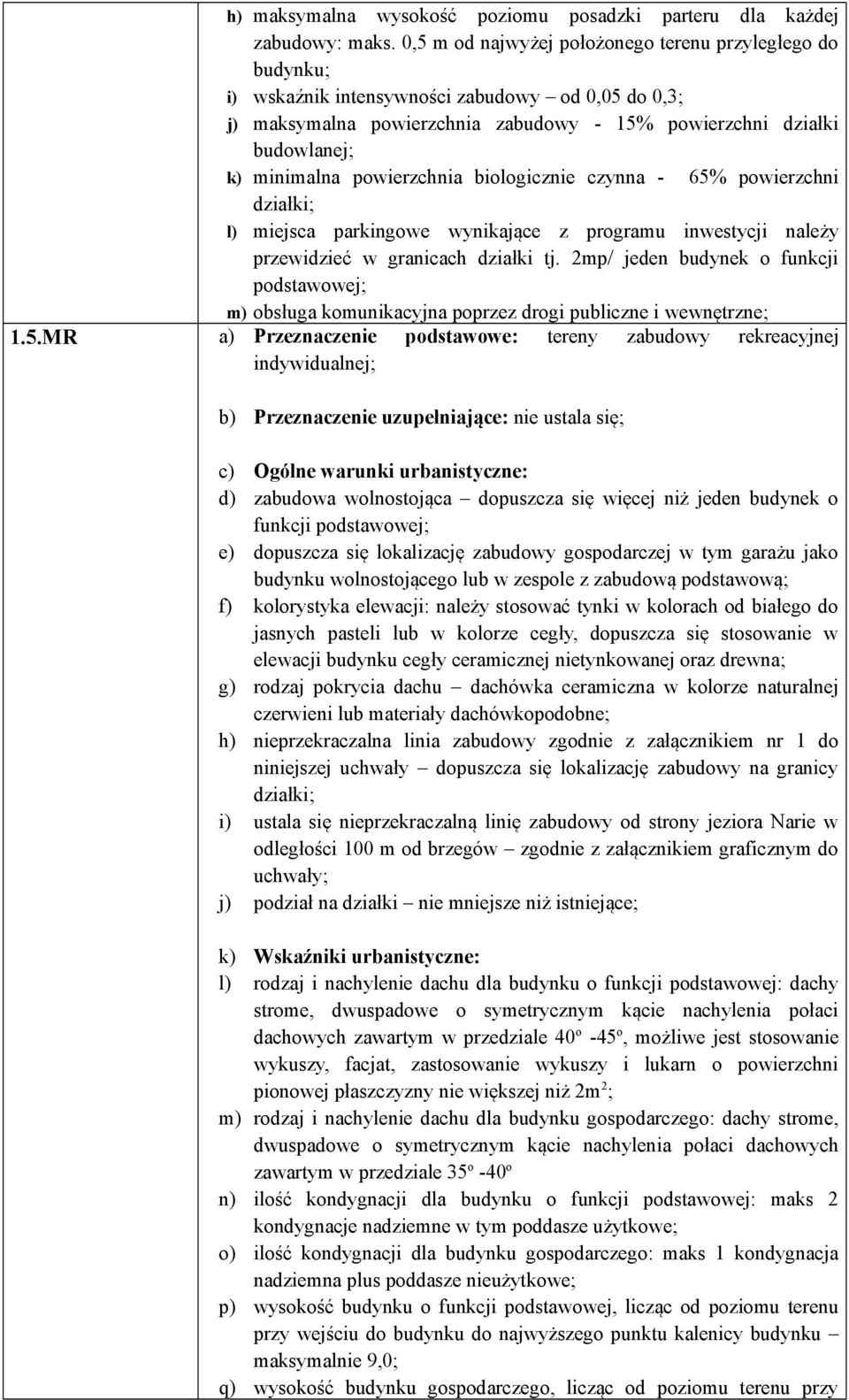 powierzchnia biologicznie czynna - 65% powierzchni działki; l) miejsca parkingowe wynikające z programu inwestycji należy przewidzieć w granicach działki tj.