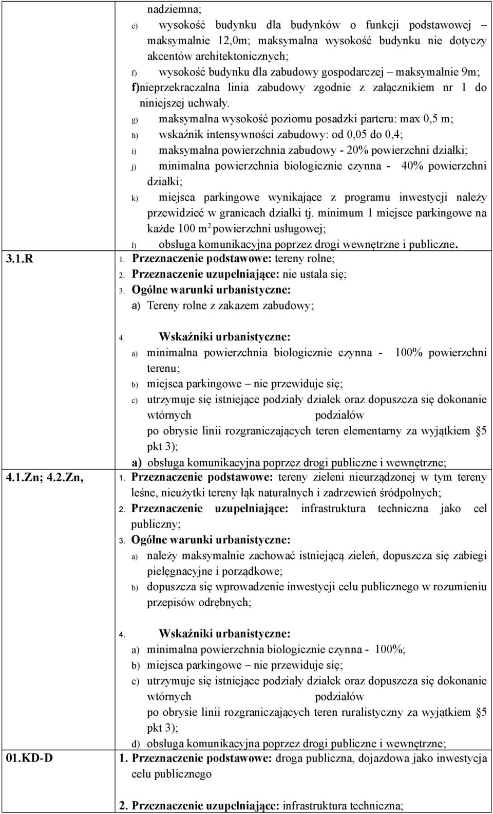 g) maksymalna wysokość poziomu posadzki parteru: max 0,5 m; h) wskaźnik intensywności zabudowy: od 0,05 do 0,4; i) maksymalna powierzchnia zabudowy - 20% powierzchni działki; j) minimalna