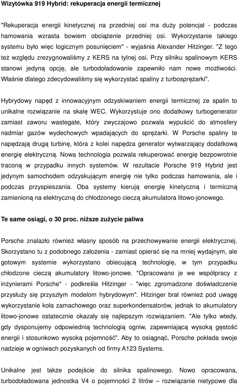 Przy silniku spalinowym KERS stanowi jedyną opcję, ale turbodoładowanie zapewniło nam nowe możliwości. Właśnie dlatego zdecydowaliśmy się wykorzystać spaliny z turbosprężarki".
