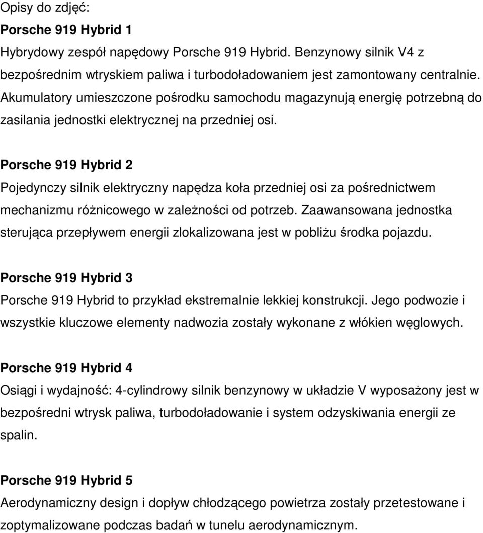 Porsche 919 Hybrid 2 Pojedynczy silnik elektryczny napędza koła przedniej osi za pośrednictwem mechanizmu różnicowego w zależności od potrzeb.