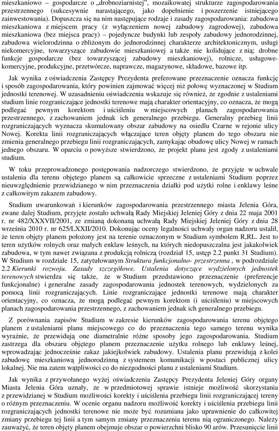 pojedyncze budynki lub zespoły zabudowy jednorodzinnej, zabudowa wielorodzinna o zbliżonym do jednorodzinnej charakterze architektonicznym, usługi niekomercyjne, towarzyszące zabudowie mieszkaniowej