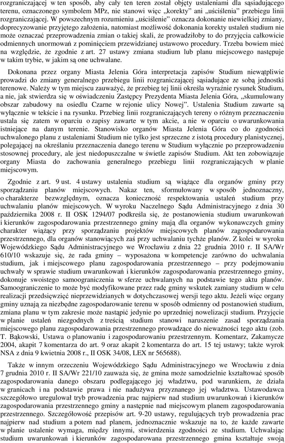 W powszechnym rozumieniu uściślenie oznacza dokonanie niewielkiej zmiany, doprecyzowanie przyjętego założenia, natomiast możliwość dokonania korekty ustaleń studium nie może oznaczać przeprowadzenia