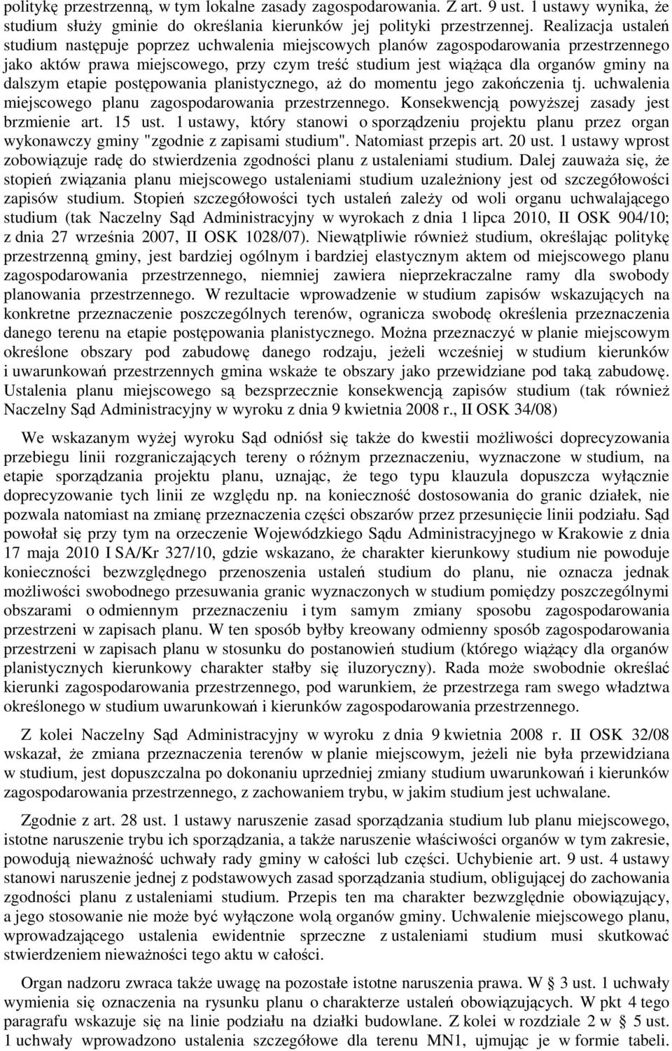 dalszym etapie postępowania planistycznego, aż do momentu jego zakończenia tj. uchwalenia miejscowego planu zagospodarowania przestrzennego. Konsekwencją powyższej zasady jest brzmienie art. 15 ust.