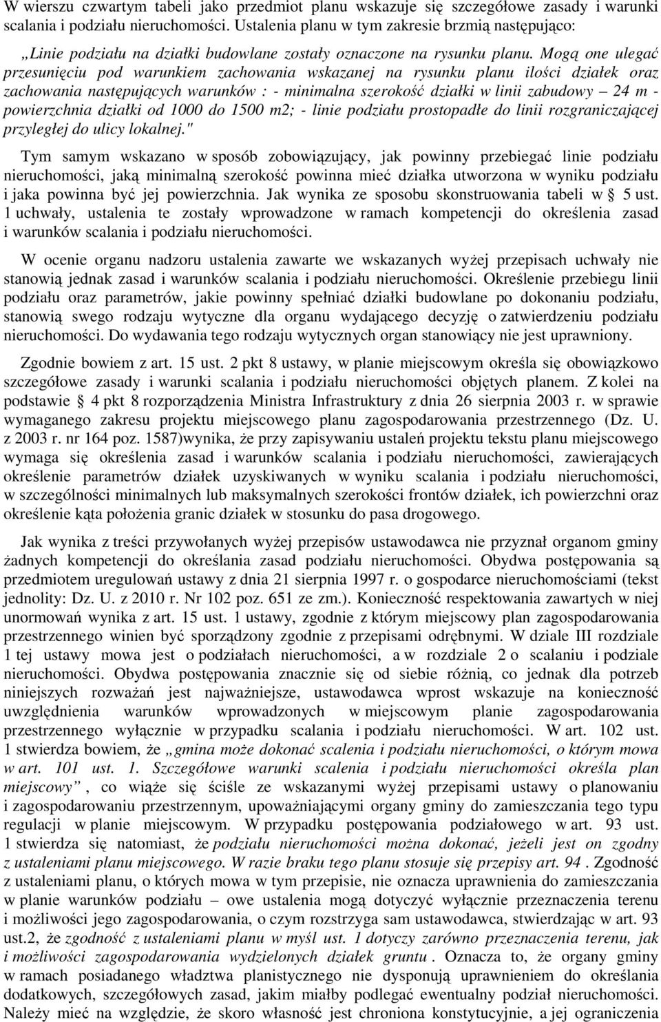 Mogą one ulegać przesunięciu pod warunkiem zachowania wskazanej na rysunku planu ilości działek oraz zachowania następujących warunków : - minimalna szerokość działki w linii zabudowy 24 m -